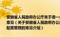 安徽省人民政府办公厅关于进一步加强矿产资源勘查开发和配置管理的意见（关于安徽省人民政府办公厅关于进一步加强矿产资源勘查开发和配置管理的意见介绍）