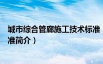 城市综合管廊施工技术标准（关于城市综合管廊施工技术标准简介）