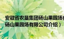 安徽省农垦集团砀山果园场有限公司（关于安徽省农垦集团砀山果园场有限公司介绍）