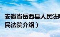 安徽省岳西县人民法院（关于安徽省岳西县人民法院介绍）