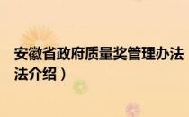 安徽省政府质量奖管理办法（关于安徽省政府质量奖管理办法介绍）