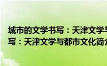 城市的文学书写：天津文学与都市文化（关于城市的文学书写：天津文学与都市文化简介）