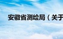 安徽省测绘局（关于安徽省测绘局介绍）