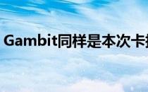 Gambit同样是本次卡托维兹不容小觑的黑马