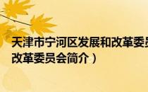 天津市宁河区发展和改革委员会（关于天津市宁河区发展和改革委员会简介）