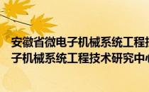 安徽省微电子机械系统工程技术研究中心（关于安徽省微电子机械系统工程技术研究中心介绍）