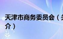 天津市商务委员会（关于天津市商务委员会简介）