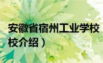 安徽省宿州工业学校（关于安徽省宿州工业学校介绍）