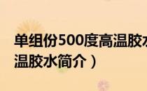 单组份500度高温胶水（关于单组份500度高温胶水简介）