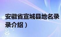 安徽省宣城县地名录（关于安徽省宣城县地名录介绍）