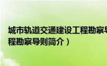 城市轨道交通建设工程勘察导则（关于城市轨道交通建设工程勘察导则简介）