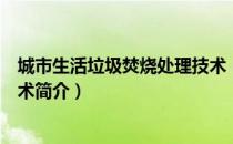 城市生活垃圾焚烧处理技术（关于城市生活垃圾焚烧处理技术简介）