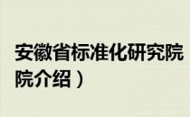 安徽省标准化研究院（关于安徽省标准化研究院介绍）