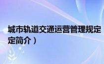 城市轨道交通运营管理规定（关于城市轨道交通运营管理规定简介）