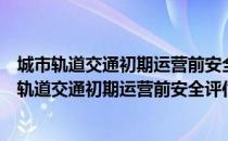 城市轨道交通初期运营前安全评估管理暂行办法（关于城市轨道交通初期运营前安全评估管理暂行办法简介）