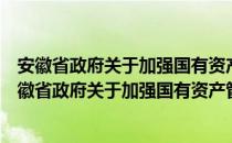 安徽省政府关于加强国有资产管理工作意见的通知（关于安徽省政府关于加强国有资产管理工作意见的通知介绍）