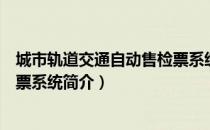 城市轨道交通自动售检票系统（关于城市轨道交通自动售检票系统简介）