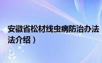 安徽省松材线虫病防治办法（关于安徽省松材线虫病防治办法介绍）