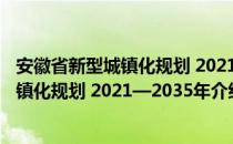 安徽省新型城镇化规划 2021—2035年（关于安徽省新型城镇化规划 2021—2035年介绍）