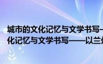 城市的文化记忆与文学书写——以兰州为例（关于城市的文化记忆与文学书写——以兰州为例简介）