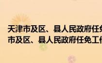 天津市及区、县人民政府任免工作人员暂行条例（关于天津市及区、县人民政府任免工作人员暂行条例简介）