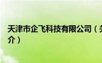 天津市企飞科技有限公司（关于天津市企飞科技有限公司简介）