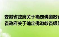 安徽省政府关于确定佛道教省级重点寺观的通知（关于安徽省政府关于确定佛道教省级重点寺观的通知介绍）