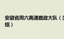 安徽省周六高速路政大队（关于安徽省周六高速路政大队介绍）