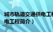 城市轨道交通供电工程（关于城市轨道交通供电工程简介）