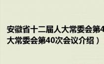 安徽省十二届人大常委会第40次会议（关于安徽省十二届人大常委会第40次会议介绍）