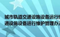 城市轨道交通设施设备运行维护管理办法（关于城市轨道交通设施设备运行维护管理办法简介）