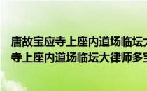 唐故宝应寺上座内道场临坛大律师多宝塔铭（关于唐故宝应寺上座内道场临坛大律师多宝塔铭介绍）