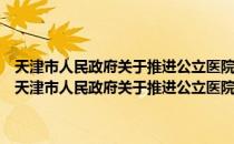 天津市人民政府关于推进公立医院综合改革试点工作的若干意见（关于天津市人民政府关于推进公立医院综合改革试点工作的若干意见简介）