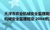 天津市农业机械安全监理规定 2004修订（关于天津市农业机械安全监理规定 2004修订简介）