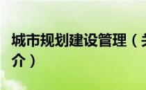 城市规划建设管理（关于城市规划建设管理简介）