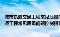 城市轨道交通工程常见质量问题控制指南（关于城市轨道交通工程常见质量问题控制指南简介）