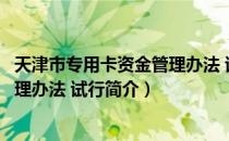 天津市专用卡资金管理办法 试行（关于天津市专用卡资金管理办法 试行简介）