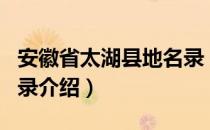 安徽省太湖县地名录（关于安徽省太湖县地名录介绍）