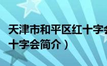 天津市和平区红十字会（关于天津市和平区红十字会简介）