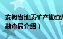 安徽省地质矿产勘查局（关于安徽省地质矿产勘查局介绍）