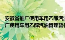 安徽省推广使用车用乙醇汽油管理暂行办法（关于安徽省推广使用车用乙醇汽油管理暂行办法介绍）