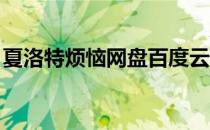 夏洛特烦恼网盘百度云（夏洛特烦恼 百度云）