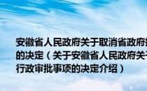 安徽省人民政府关于取消省政府规章和省政府文件中部分行政审批事项的决定（关于安徽省人民政府关于取消省政府规章和省政府文件中部分行政审批事项的决定介绍）