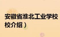 安徽省淮北工业学校（关于安徽省淮北工业学校介绍）