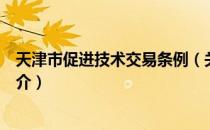 天津市促进技术交易条例（关于天津市促进技术交易条例简介）