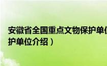 安徽省全国重点文物保护单位（关于安徽省全国重点文物保护单位介绍）