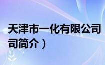 天津市一化有限公司（关于天津市一化有限公司简介）