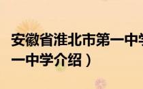 安徽省淮北市第一中学（关于安徽省淮北市第一中学介绍）