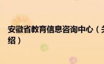 安徽省教育信息咨询中心（关于安徽省教育信息咨询中心介绍）