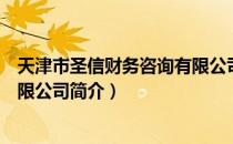 天津市圣信财务咨询有限公司（关于天津市圣信财务咨询有限公司简介）